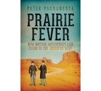 Prairie Fever: How British Aristocrats Staked a Claim to the American West Peter Pagnamenta (Auteur)