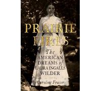 Prairie Fires – The American Dreams of Laura Ingalls Wilder