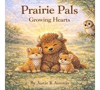 Prairie Pals: Growing Hearts: Gentle Lessons in Feelings, Courage, and Kindness