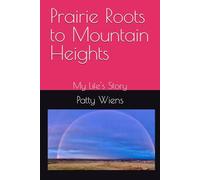 Prairie Roots to Mountain Heights: My Life's Story