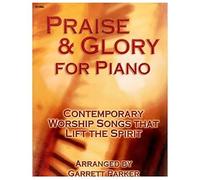 Praise And Glory For Piano: Contemporary Worship Songs That Lift The Spirit