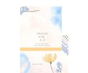 Praise Him A-Z: A Christian Daily Devotional to Praise, Worship and Adore God
