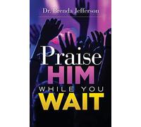 Praise Him While You Wait
