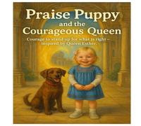 Praise Puppy and the Courageous Queen: Courage to stand up for what is right--inspired by Queen Esther