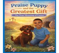 Praise Puppy and the Greatest Gift: The True Meaning of Easter
