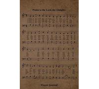 Praise To The Lord The Almighty Hymn Prayer Journal: 6x9 Hymnal Sheet Music Notebook With 120 A.C.T.S. Guided Pages For Praying, Prayer Group Gift Book, Quiet Time Devotional To Write In When You Pray