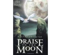 Praise to the Moon: Magic & Myth of the Lunar Cycle