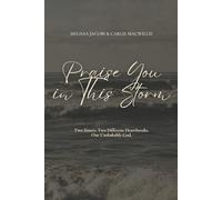 Praise You in This Storm: Two Sisters. Two Different Heartbreaks. One Unshakable God.