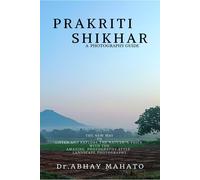 Prakriti Shikhar : A Complete Photography Guide . The New Way To Listen And Explore The Nature 's Voice With The Amazing Photography Style . Landscape Photography. Paperback Book By Dr.Abhay Mahato