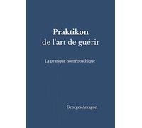 Praktikon de l'art de guérir: La pratique homéopathqiue