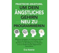 Praktische Anleitung, um dein ängstliches Gehirn neu zu programmieren: Effektive Strategien zur Verbesserung der Work-Life-Balance, zum Aufbau von Resilienz, zur Bewältigung von Ängsten und zur Förder