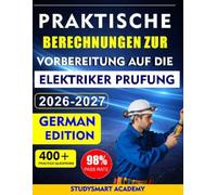 PRAKTISCHE BERECHNUNGEN ZUR VORBEREITUNG AUF DIE ELEKTRIKER PRUFUNG: Schritt-für-Schritt-Anleitung zum sicheren Bestehen Ihrer Elektriker Prüfung