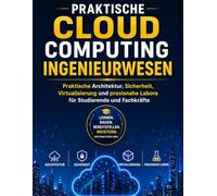 Praktische CLOUD COMPUTING Ingenieurwesen: Architecture pratique, sécurité, virtualisation et laboratoires en situation réelle pour étudiants et professionnels