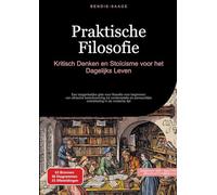 Praktische Filosofie: Kritisch Denken en Stoïcisme voor het Dagelijks Leven: Een toegankelijke gids voor filosofie voor beginners: van ethische ... persoonlijke ontwikkeling in de moderne tijd