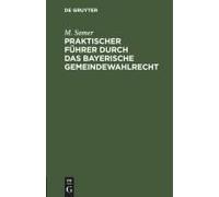 Praktischer Führer Durch Das Bayerische Gemeindewahlrecht