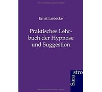 Praktisches Lehrbuch Der Hypnose Und Suggestion