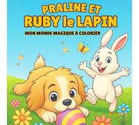 Praline et Ruby le Lapin - Mon Monde Magique à Colorier: Livre de coloriage pour enfants de 3 à 8 ans .Fleurs, animaux rigolos, œufs de Pâques et petite histoire surprise