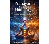 Prāṇāyāma in Classical Haṭha Yoga: Teachings from the Haṭha Yoga Pradīpikā, Gheraṇḍa Saṁhitā, Śiva Saṁhitā and Other Ancient Texts