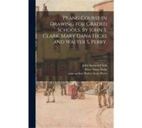 Prang Course in Drawing for Graded Schools by John S. Clark Mary Dana Hicks and Walter S. Perry. v.1 - John Spencer 18351920 Clark - Creative Media Partne John Spencer 18351920 ClarkJohn Spencer 18351
