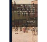 Prang Course in Drawing for Graded Schools by John S. Clark Mary Dana Hicks and Walter S. Perry. v.3 - John Spencer 18351920 Clark - Creative Media Partne John Spencer 18351920 ClarkJohn Spencer 18351