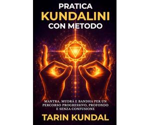 Pratica Kundalini Con Metodo: Mantra, Mudrā e Bandha per un Percorso Progressivo, Profondo e Senza Confusione