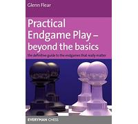 Pratical Endgame Play-beyond the Basics: The Definitive Guide to the Endgames That Really Matter