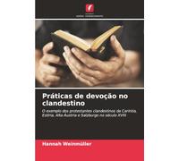 Práticas de devoção no clandestino: O exemplo dos protestantes clandestinos da Caríntia, Estíria, Alta Áustria e Salzburgo no século XVIII