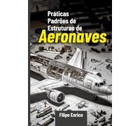 PRÁTICAS PADRÕES DE ESTRUTURAS DE AERONAVES: Manual técnico completo para manutenção aeronáutica, inspeções estruturais, categorias, métodos de reparo e boas práticas profissionais