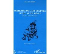 Praticiens De L'art Dentaire Du Xive Au Xxe Siècle - Recueil D'anecdodontes