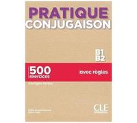 Pratique Conjugaison B1-B2 - 500 Exercices, Corrigés Inclus, Avec Règles