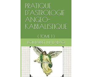 PRATIQUE D'ASTROLOGIE ANGEO-KABBALISTIQUE: ( TOME 1 )