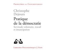 Pratique de la démocratie Servitude volontaire, travail et émancipation - Christophe Dejours - Vrin - broché - Essai