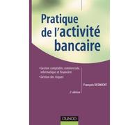 Pratique de l'activité bancaire - 2ème édition Gestion comptable, commerciale, informatique et financière - Gestion des risques - François Desmicht - Dunod - broché - Scolaire / Universitaire