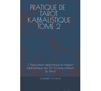 PRATIQUE DE TAROT KABBALISTIQUE TOME 2: ( Application sephirotique et magico-kabbalistique des 56 Arcanes mineurs du Tarot)