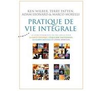 Pratique de vie intégrale Ken Wilber (Auteur), Terry Patten (Auteur), Adam Leonard (Auteur), Marco Morelli (Auteur), Marie-Claire Dagher (Traduction)