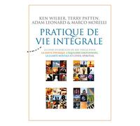 Pratique de vie intégrale: Le livre d'exercices du XXIe siècle pour la santé physique, l'équilibre émotionnel, la clarté mentale et l'éveil spirituel.