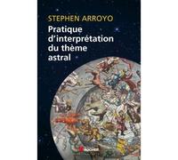 Pratique d'interprétation du thème astral Comprendre son thème de naissance : les principes directeurs de l'interprétation - Stephen Arroyo - Rocher Eds Du - broché - Livre