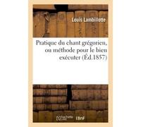 Pratique du chant grégorien, ou méthode pour le bien exécuter - Louis Lambillotte - Hachette Bnf - broché - Livre