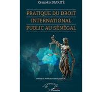 Pratique du Droit international public au Sénégal Kémoko Diakité (Auteur), Babacar Gueye (Préface)