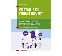 Pratique du Forum Ouvert - Un outil pour faciliter l'intelligence collective: Un outil pour faciliter l'intelligence collective