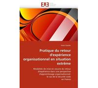 Pratique Du Retour D'expérience Organisationnel En Situation Extrême - Modalités De Mise En Oeuvre Du Retour D'expérience Dans Une Perspective D'apprentissage Organisationnel : Le Cas De La...