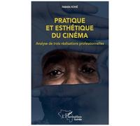 Pratique et esthétique du cinéma Analyse de trois réalisations professionnelles - Fabara Koné - L'harmattan - broché - Essai