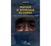 Pratique et esthétique du cinéma Analyse de trois réalisations professionnelles - Fabara Koné - L'harmattan - broché - Essai