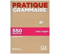 Pratique Grammaire B1 - 550 Exercices