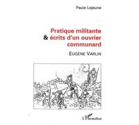 Pratique militante et écrits d'un ouvrier communard Eugène VARLIN - Paule Lejeune - L'harmattan - broché - Etude