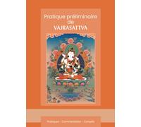 Pratique préliminaire de Vajrasattva: Pratiques - Commentaires - Conseils