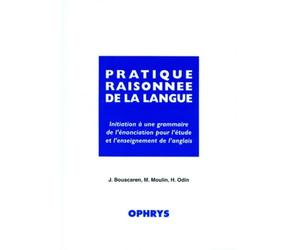 Pratique raisonnée de la langue - initiation à une grammaire de l'énonciation pour l'étude et l'enseignement de l'anglais