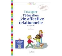 Pratiquer autrement Enseigner l'éducation à la vie affective et relationnelle de la PS au CM2 (EVAR)