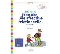 Pratiquer autrement Enseigner l'éducation à la vie affective et relationnelle de la PS au CM2
