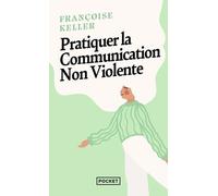 Pratiquer la communication non violente - Passeport pour un monde où l'on ose se parler en sachant comment le dire